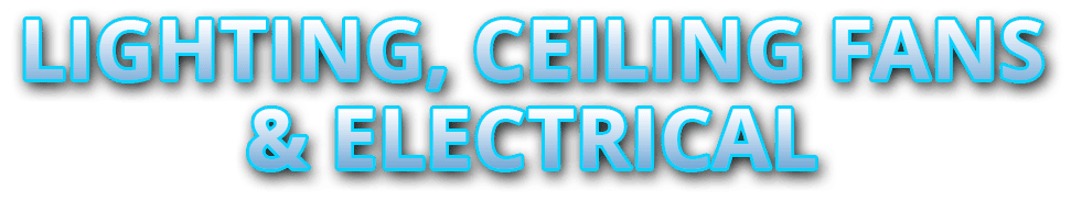 Lighting, Ceiling Fans & Electrical