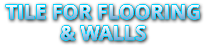Tile for Flooring & Walls